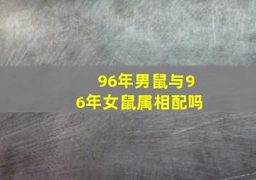 96年男鼠与96年女鼠属相配吗