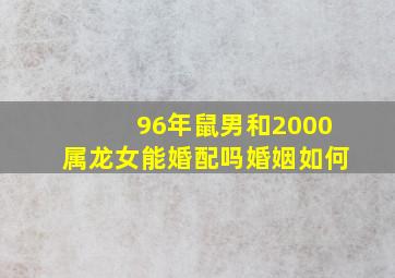 96年鼠男和2000属龙女能婚配吗婚姻如何