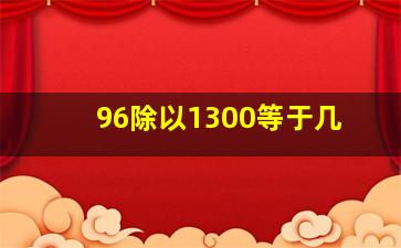 96除以1300等于几