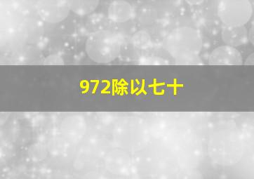 972除以七十