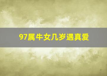 97属牛女几岁遇真爱