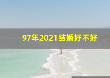 97年2021结婚好不好