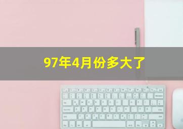 97年4月份多大了