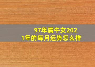 97年属牛女2021年的每月运势怎么样