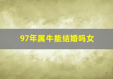 97年属牛能结婚吗女