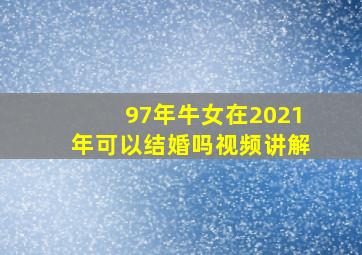 97年牛女在2021年可以结婚吗视频讲解