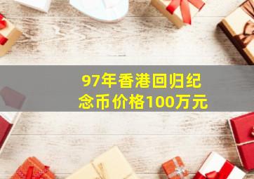 97年香港回归纪念币价格100万元