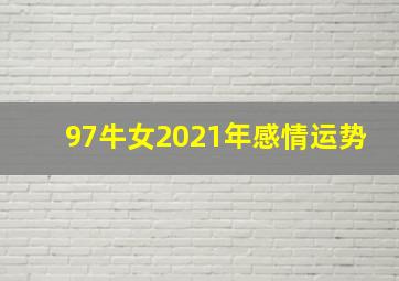 97牛女2021年感情运势