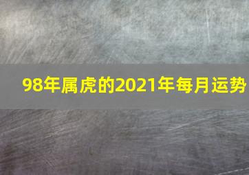 98年属虎的2021年每月运势