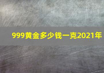 999黄金多少钱一克2021年