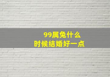 99属兔什么时候结婚好一点