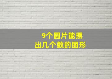 9个圆片能摆出几个数的图形