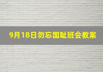 9月18日勿忘国耻班会教案