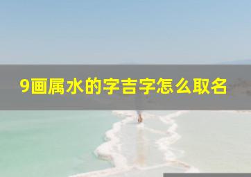 9画属水的字吉字怎么取名