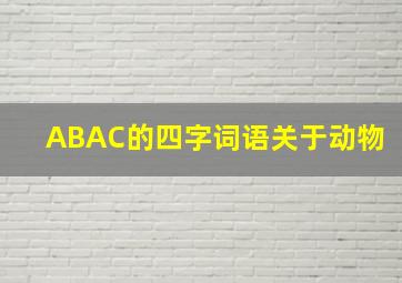 ABAC的四字词语关于动物