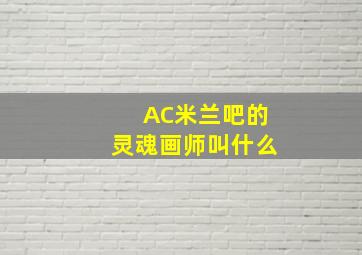 AC米兰吧的灵魂画师叫什么