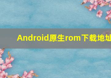 Android原生rom下载地址