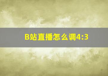 B站直播怎么调4:3