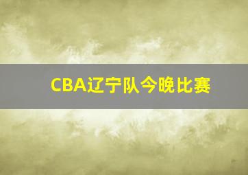 CBA辽宁队今晚比赛