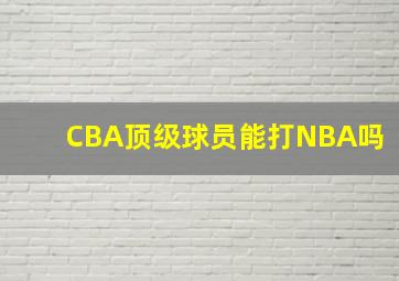 CBA顶级球员能打NBA吗