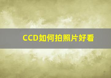 CCD如何拍照片好看