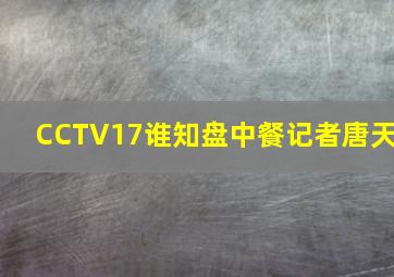 CCTV17谁知盘中餐记者唐天