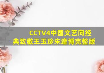 CCTV4中国文艺向经典致敬王玉珍朱逢博完整版