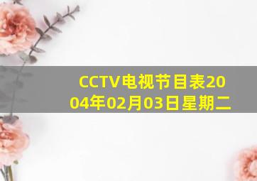 CCTV电视节目表2004年02月03日星期二