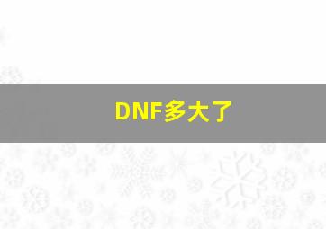 DNF多大了