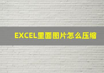 EXCEL里面图片怎么压缩