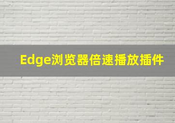 Edge浏览器倍速播放插件