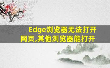 Edge浏览器无法打开网页,其他浏览器能打开