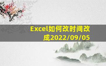 Excel如何改时间改成2022/09/05