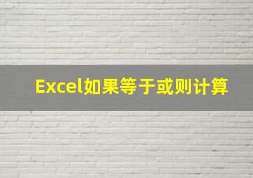 Excel如果等于或则计算