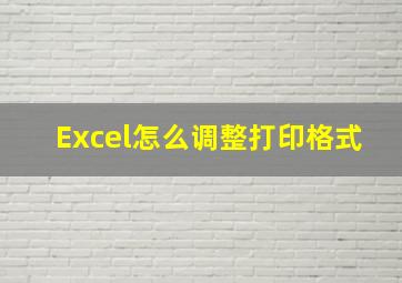 Excel怎么调整打印格式