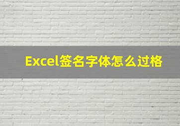 Excel签名字体怎么过格