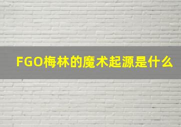 FGO梅林的魔术起源是什么