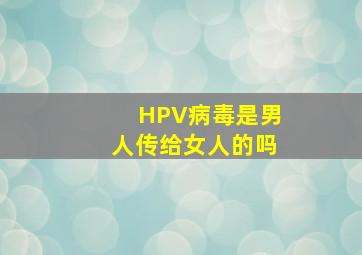 HPV病毒是男人传给女人的吗