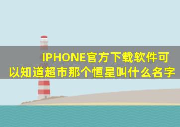 IPHONE官方下载软件可以知道超市那个恒星叫什么名字