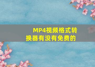 MP4视频格式转换器有没有免费的