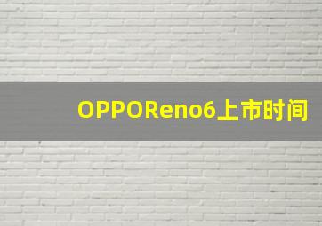 OPPOReno6上市时间