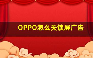 OPPO怎么关锁屏广告