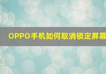 OPPO手机如何取消锁定屏幕