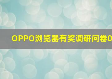 OPPO浏览器有奖调研问卷0