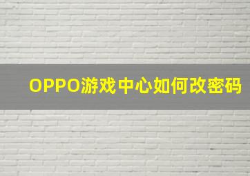 OPPO游戏中心如何改密码