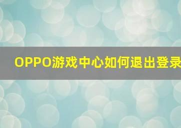 OPPO游戏中心如何退出登录