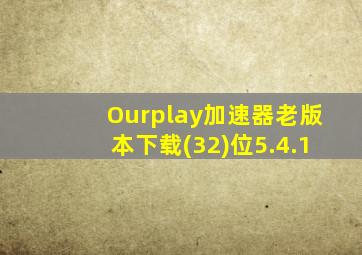 Ourplay加速器老版本下载(32)位5.4.1