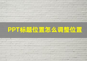 PPT标题位置怎么调整位置