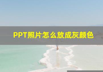 PPT照片怎么放成灰颜色