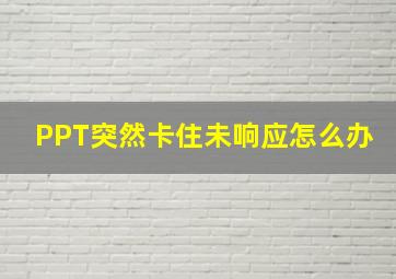 PPT突然卡住未响应怎么办